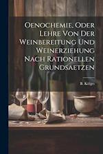 Oenochemie, Oder Lehre Von Der Weinbereitung Und Weinerziehung Nach Rationellen Grundsaetzen 