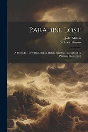 Paradise Lost: A Poem, In Twelv Bucs. Bi Jon Miltun. [printed Throughout In Pitman's Phonotype]