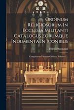 Ordinum Religiosorum In Ecclesia Militanti Catalogus Eorumque Indumenta In Iconibus