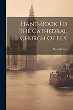 Hand-book To The Cathedral Church Of Ely 