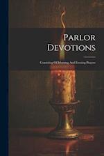 Parlor Devotions: Consisting Of Morning And Evening Prayers 