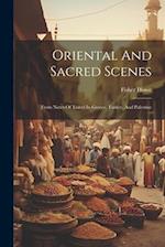 Oriental And Sacred Scenes: From Notes Of Travel In Greece, Turkey, And Palestine 