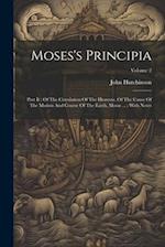 Moses's Principia: Part Ii : Of The Circulation Of The Heavens. Of The Cause Of The Motion And Course Of The Earth, Moon ... : With Notes; Volume 2 