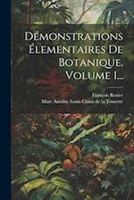 Démonstrations Élementaires De Botanique, Volume 1...