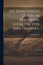 Die zehn Gebote Gottes in Predigten, gehalten von Emil Frommel.