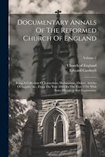 Documentary Annals Of The Reformed Church Of England: Being A Collection Of Injunctions, Declarations, Orders, Articles Of Inquiry, &c., From The Year