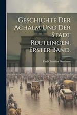 Geschichte der Achalm und der Stadt Reutlingen. Erster Band.