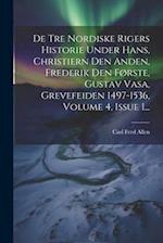 De Tre Nordiske Rigers Historie Under Hans, Christiern Den Anden, Frederik Den Første, Gustav Vasa, Grevefeiden 1497-1536, Volume 4, Issue 1...
