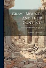 Grave-mounds And Their Contents: A Manual Of Archæology 