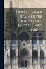 Der Leipziger Baumeister Hieronymus Lotter, 1497-1580......