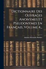 Dictionnaire Des Ouvrages Anonymes Et Pseudonymes En Français, Volume 4...