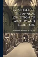 Catalogue Of The Annual Exhibition Of Painting And Sculpture 