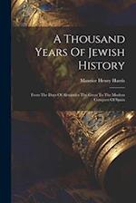 A Thousand Years Of Jewish History: From The Days Of Alexander The Great To The Moslem Conquest Of Spain 