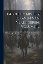 Geschiedenis Der Graven Van Vlaenderen, Volume 1...