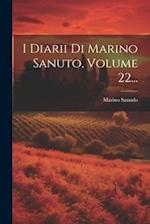 I Diarii Di Marino Sanuto, Volume 22...
