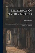 Memorials Of Beverly Minster: The Chapter Act Book Of The Collegiate Church Of S. John Of Beverley, A.d. 1286-1347; Volume 1 
