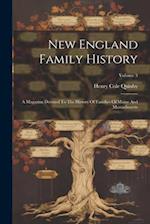 New England Family History: A Magazine Devoted To The History Of Families Of Maine And Massachusetts; Volume 3 