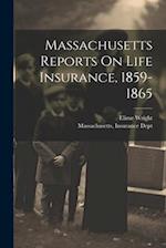 Massachusetts Reports On Life Insurance, 1859-1865 