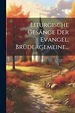 Liturgische Gesänge der Evangel. Brüdergemeine...