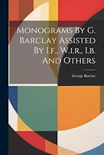 Monograms By G. Barclay Assisted By I.f., W.i.r., I.b. And Others 