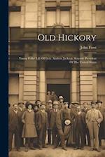 Old Hickory: Young Folks' Life Of Gen. Andrew Jackson, Seventh President Of The United States 