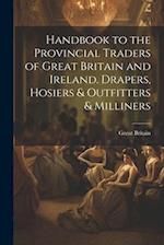 Handbook to the Provincial Traders of Great Britain and Ireland. Drapers, Hosiers & Outfitters & Milliners 