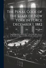 The Penal Code of the State of New York in Force December 1, 1882: As Amended by Laws of 1882 ... [To] 1906, With Notes of Decisions to Date : A Table
