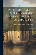 Calendar of State Papers, Domestic Series, of the Reign of Charles I ...: 1625-1626 
