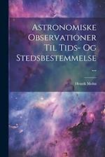Astronomiske Observationer Til Tids- Og Stedsbestemmelse...