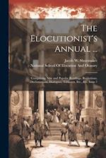 The Elocutionist's Annual ...: Comprising New and Popular Readings, Recitations, Declamations, Dialogues, Tableaux, Etc., Etc, Issue 7 