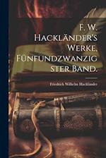 F. W. Hackländer's Werke, Fünfundzwanzigster Band.