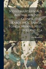 Südseemärchen Aus Australien, Neu-Guinea, Fidji, Karolinen, Samoa, Tonga, Hawaii, Neu-Seeland U.a