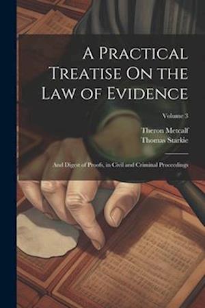 A Practical Treatise On the Law of Evidence: And Digest of Proofs, in Civil and Criminal Proceedings; Volume 3