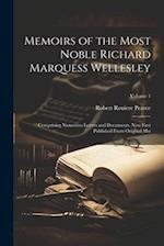 Memoirs of the Most Noble Richard Marquess Wellesley: Comprising Numerous Letters and Documents, Now First Published From Original Mss; Volume 1 