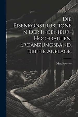 Die Eisenkonstruktionen der Ingenieur-Hochbauten. Ergänzungsband. Dritte Auflage.