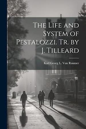 The Life and System of Pestalozzi. Tr. by J. Tilleard