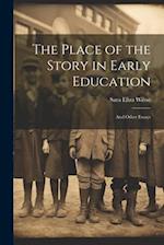 The Place of the Story in Early Education: And Other Essays 