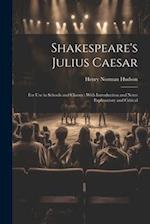 Shakespeare's Julius Caesar: For Use in Schools and Classes : With Introduction and Notes Explanatory and Critical 
