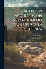 Nicephori Archiepiscopi Constantinopolitani Opuscula Historica