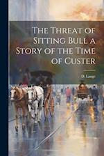 The Threat of Sitting Bull a Story of the Time of Custer 