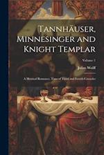 Tannhäuser, Minnesinger and Knight Templar: A Metrical Romance, Time of Third and Fourth Crusades; Volume 1 