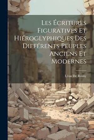 Les Écritures Figuratives Et Hiéroglyphiques Des Différents Peuples Anciens Et Modernes