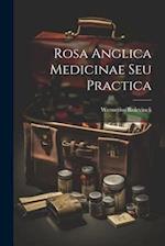 Rosa Anglica Medicinae Seu Practica 