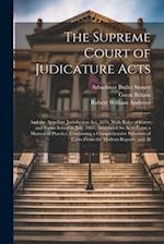 The Supreme Court of Judicature Acts: And the Appellate Jurisdiction Act, 1876, With Rules of Court and Forms Issued in July, 1883, Annotated So As to