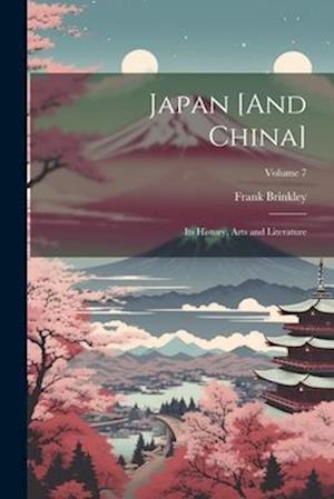 Japan [And China]: Its History, Arts and Literature; Volume 7