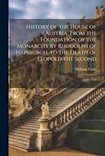 History of the House of Austria, From the Foundation of the Monarchy by Rhodolph of Hapsburgh, to the Death of Leopold the Second: 1218-1792 