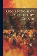 Recollections of an Artillery Officer: Adventures in Ireland, America, Flanders, and France 