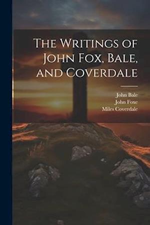 The Writings of John Fox, Bale, and Coverdale