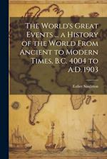 The World's Great Events ... a History of the World From Ancient to Modern Times, B.C. 4004 to A.D. 1903 