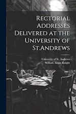 Rectorial Addresses Delivered at the University of St.Andrews 